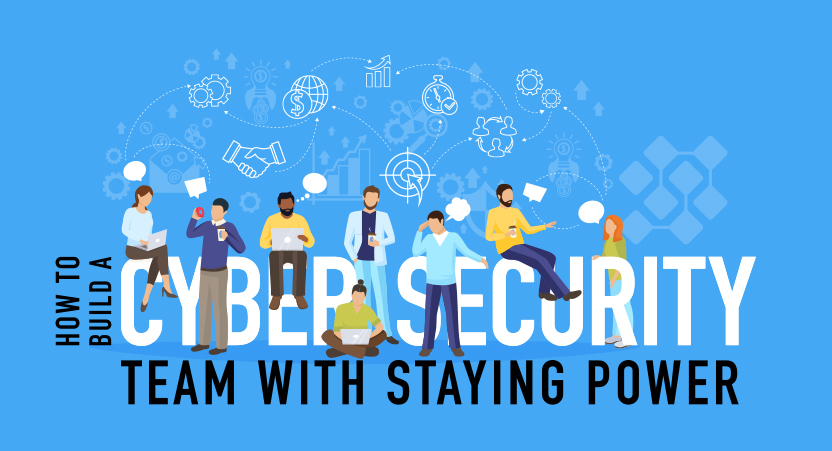 how-to-build-a-cyber-security-team-with-staying-power